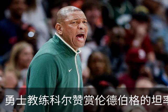勇士教练科尔赞赏伦德伯格的坦率表达